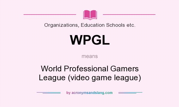 What does WPGL mean? It stands for World Professional Gamers League (video game league)