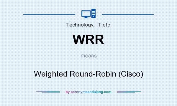 What does WRR mean? It stands for Weighted Round-Robin (Cisco)