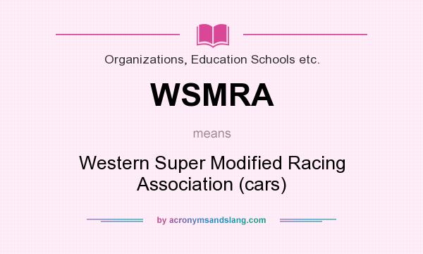 What does WSMRA mean? It stands for Western Super Modified Racing Association (cars)