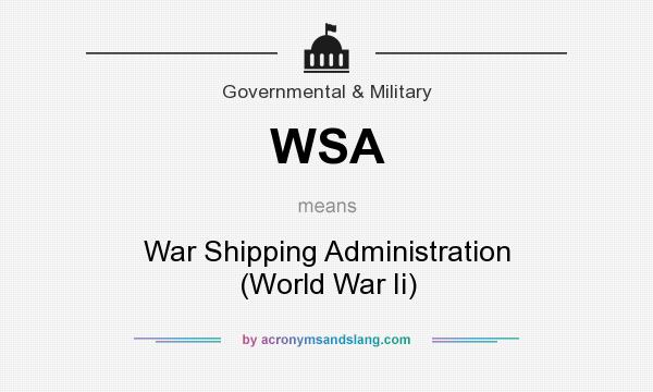 What does WSA mean? It stands for War Shipping Administration (World War Ii)