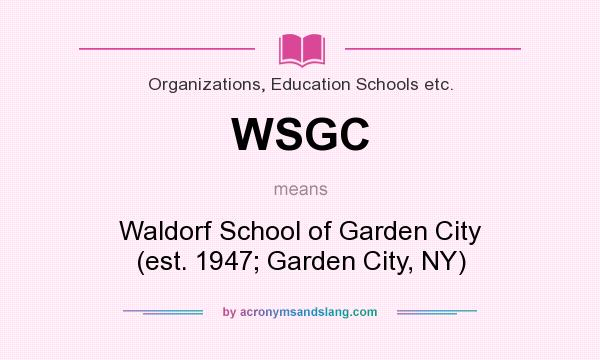 What does WSGC mean? It stands for Waldorf School of Garden City (est. 1947; Garden City, NY)