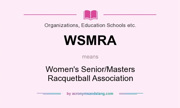 What does WSMRA mean? It stands for Women`s Senior/Masters Racquetball Association
