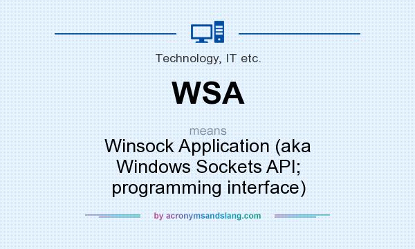 What does WSA mean? It stands for Winsock Application (aka Windows Sockets API; programming interface)