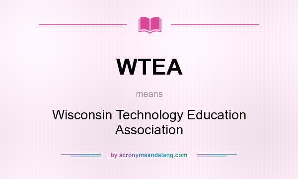 What does WTEA mean? It stands for Wisconsin Technology Education Association