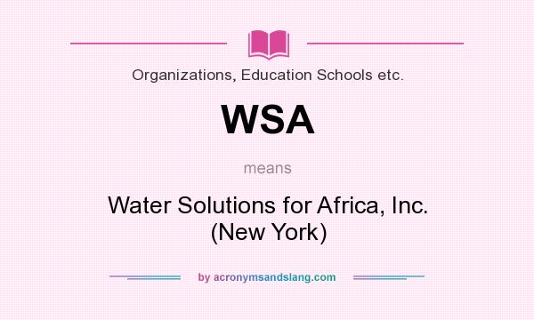 What does WSA mean? It stands for Water Solutions for Africa, Inc. (New York)