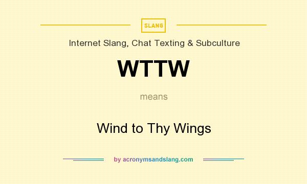 What does WTTW mean? It stands for Wind to Thy Wings