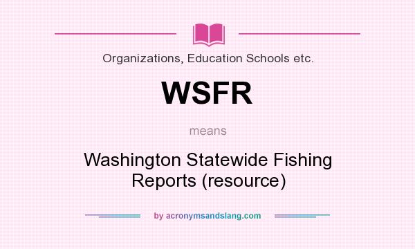 What does WSFR mean? It stands for Washington Statewide Fishing Reports (resource)