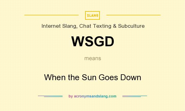 What does WSGD mean? It stands for When the Sun Goes Down