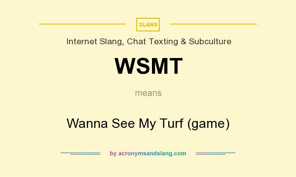 What does WSMT mean? It stands for Wanna See My Turf (game)