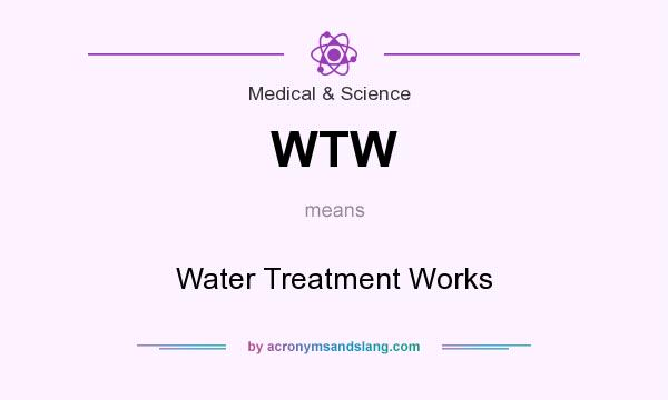 What does WTW mean? It stands for Water Treatment Works