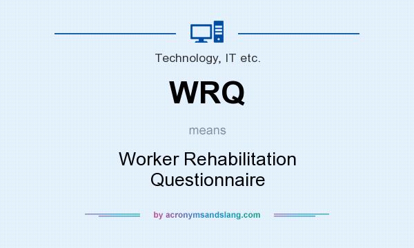 What does WRQ mean? It stands for Worker Rehabilitation Questionnaire