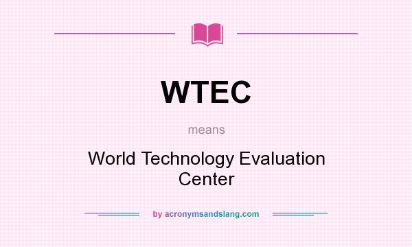 What does WTEC mean? It stands for World Technology Evaluation Center