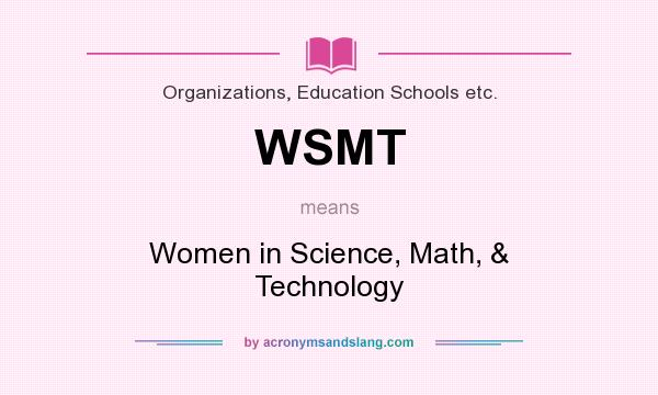 What does WSMT mean? It stands for Women in Science, Math, & Technology