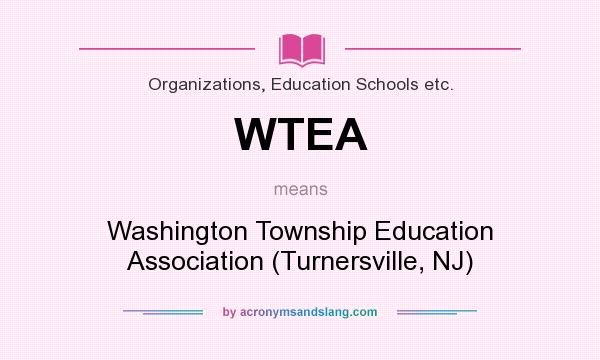 What does WTEA mean? It stands for Washington Township Education Association (Turnersville, NJ)