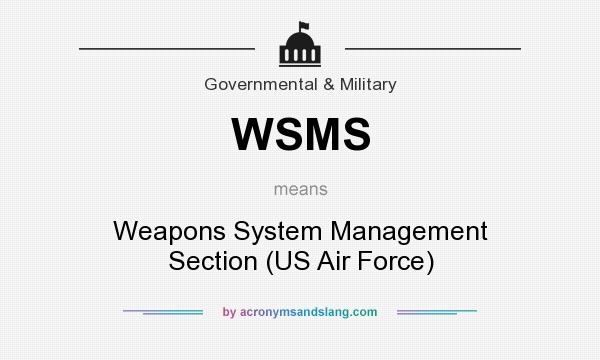 What does WSMS mean? It stands for Weapons System Management Section (US Air Force)