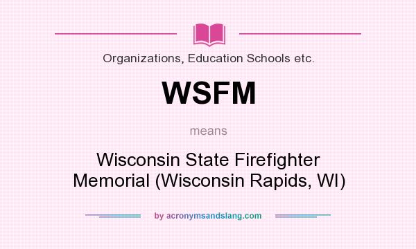 What does WSFM mean? It stands for Wisconsin State Firefighter Memorial (Wisconsin Rapids, WI)