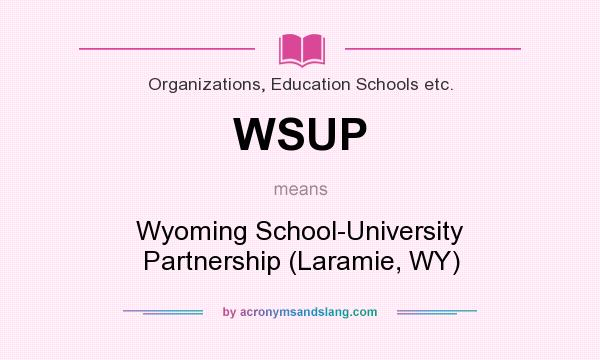What does WSUP mean? It stands for Wyoming School-University Partnership (Laramie, WY)