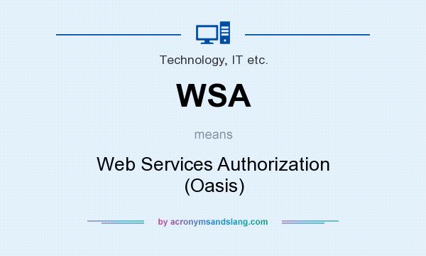 What does WSA mean? It stands for Web Services Authorization (Oasis)