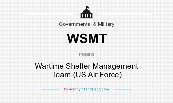 What does WSMT mean? It stands for Wartime Shelter Management Team (US Air Force)