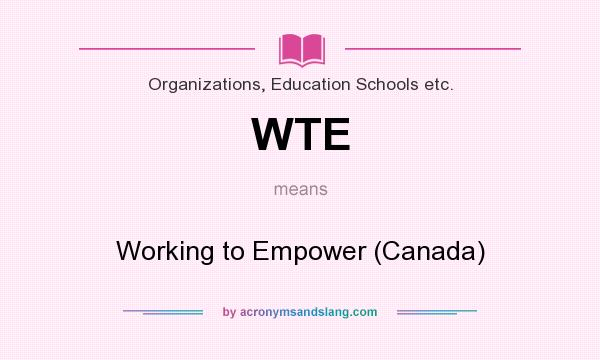 What does WTE mean? It stands for Working to Empower (Canada)