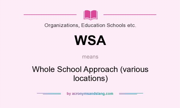 What does WSA mean? It stands for Whole School Approach (various locations)