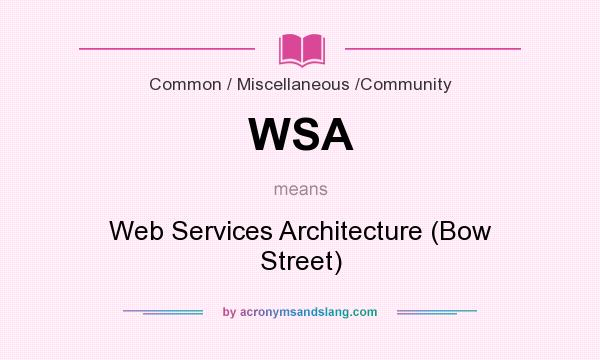 What does WSA mean? It stands for Web Services Architecture (Bow Street)