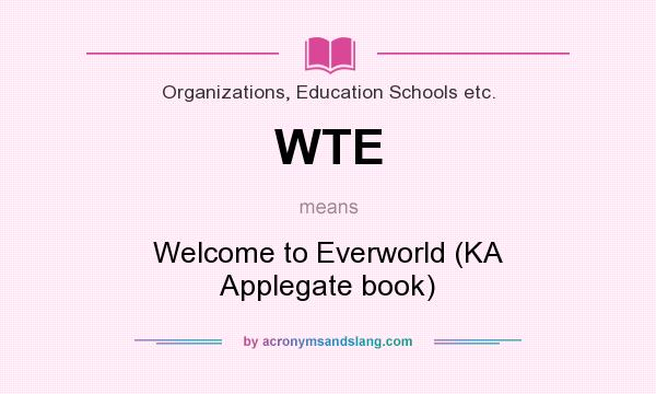What does WTE mean? It stands for Welcome to Everworld (KA Applegate book)