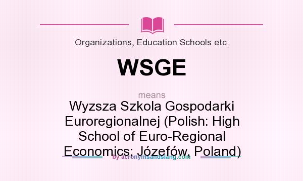 What does WSGE mean? It stands for Wyzsza Szkola Gospodarki Euroregionalnej (Polish: High School of Euro-Regional Economics; Józefów, Poland)