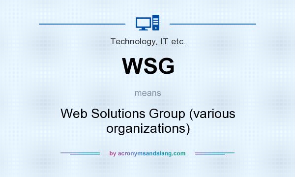 What does WSG mean? It stands for Web Solutions Group (various organizations)