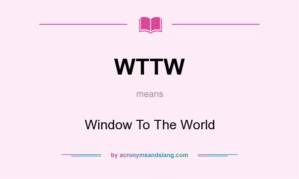 What does WTTW mean? It stands for Window To The World