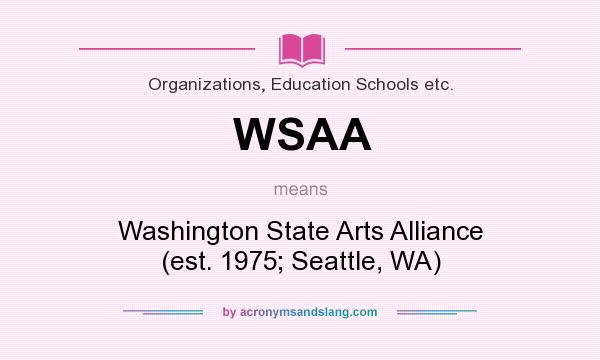 What does WSAA mean? It stands for Washington State Arts Alliance (est. 1975; Seattle, WA)