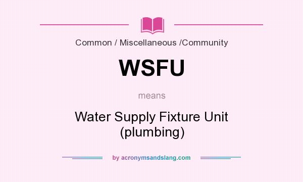 What does WSFU mean? It stands for Water Supply Fixture Unit (plumbing)