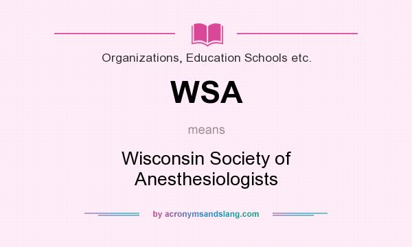 What does WSA mean? It stands for Wisconsin Society of Anesthesiologists