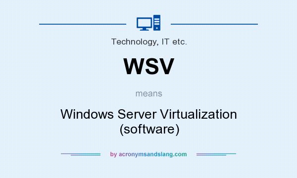 What does WSV mean? It stands for Windows Server Virtualization (software)