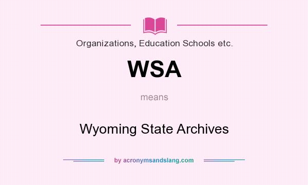 What does WSA mean? It stands for Wyoming State Archives