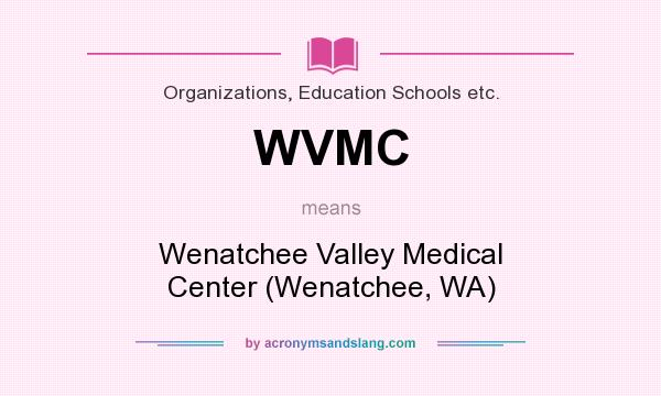 What does WVMC mean? It stands for Wenatchee Valley Medical Center (Wenatchee, WA)