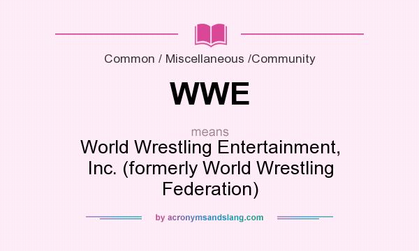 What does WWE mean? It stands for World Wrestling Entertainment, Inc. (formerly World Wrestling Federation)