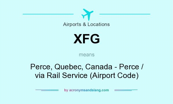 What does XFG mean? It stands for Perce, Quebec, Canada - Perce / via Rail Service (Airport Code)