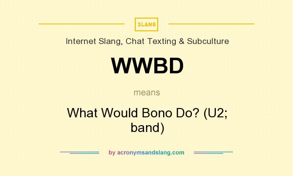 What does WWBD mean? It stands for What Would Bono Do? (U2; band)