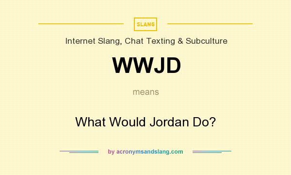 What does WWJD mean? It stands for What Would Jordan Do?