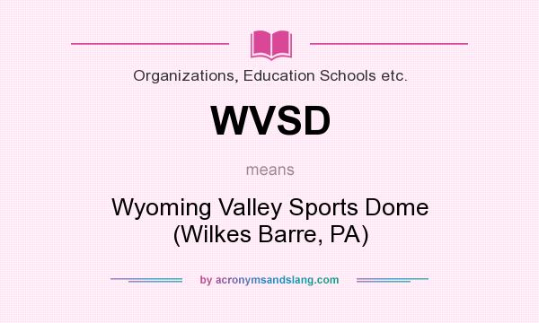 What does WVSD mean? It stands for Wyoming Valley Sports Dome (Wilkes Barre, PA)