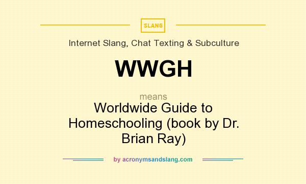 What does WWGH mean? It stands for Worldwide Guide to Homeschooling (book by Dr. Brian Ray)