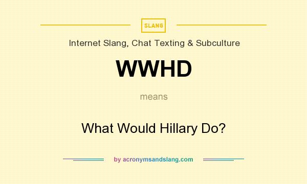 What does WWHD mean? It stands for What Would Hillary Do?