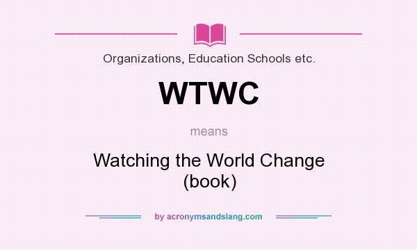 What does WTWC mean? It stands for Watching the World Change (book)