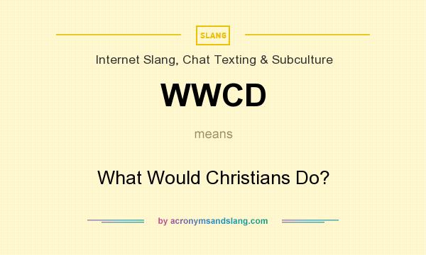 What does WWCD mean? It stands for What Would Christians Do?