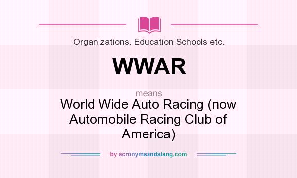 What does WWAR mean? It stands for World Wide Auto Racing (now Automobile Racing Club of America)