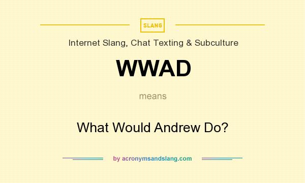What does WWAD mean? It stands for What Would Andrew Do?
