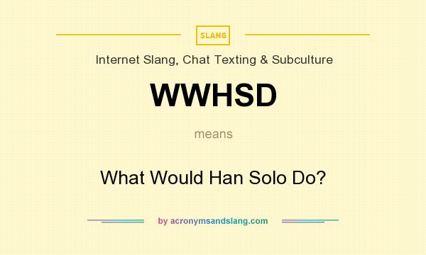 What does WWHSD mean? It stands for What Would Han Solo Do?