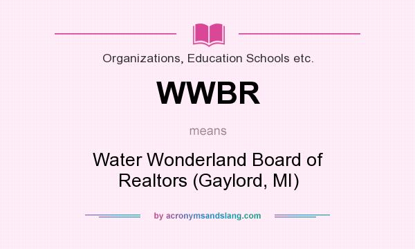 What does WWBR mean? It stands for Water Wonderland Board of Realtors (Gaylord, MI)