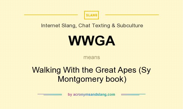 What does WWGA mean? It stands for Walking With the Great Apes (Sy Montgomery book)